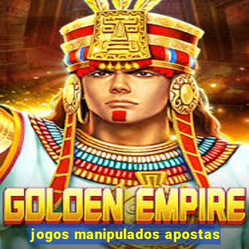 jogos manipulados apostas